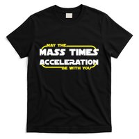 May The Mass Times Acceleration Be With You T-Shirt