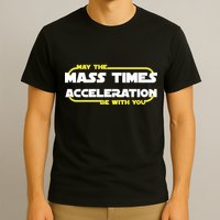 May The Mass Times Acceleration Be With You T-Shirt