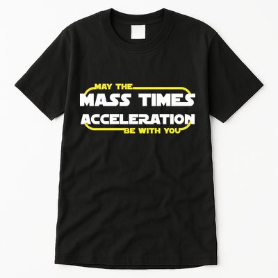 May The Mass Times Acceleration Be With You Tall T-Shirt