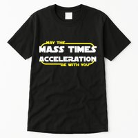 May The Mass Times Acceleration Be With You Tall T-Shirt