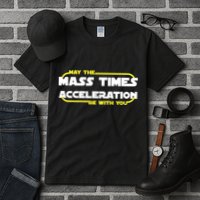 May The Mass Times Acceleration Be With You Tall T-Shirt