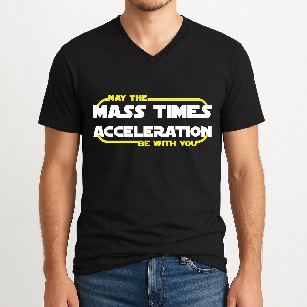 May The Mass Times Acceleration Be With You V-Neck T-Shirt