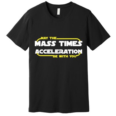 May The Mass Times Acceleration Be With You Premium T-Shirt