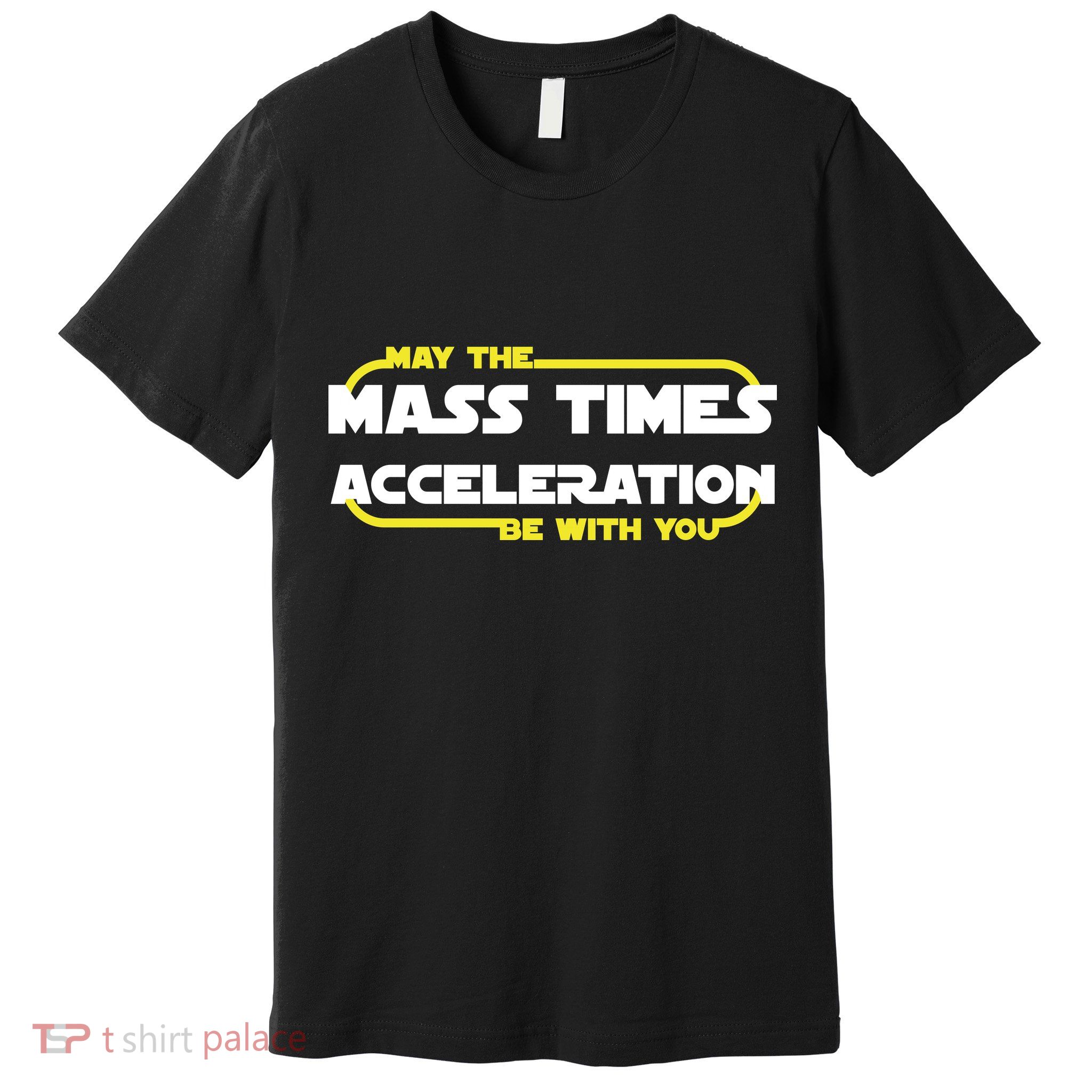 May The Mass Times Acceleration Be With You Premium T-Shirt