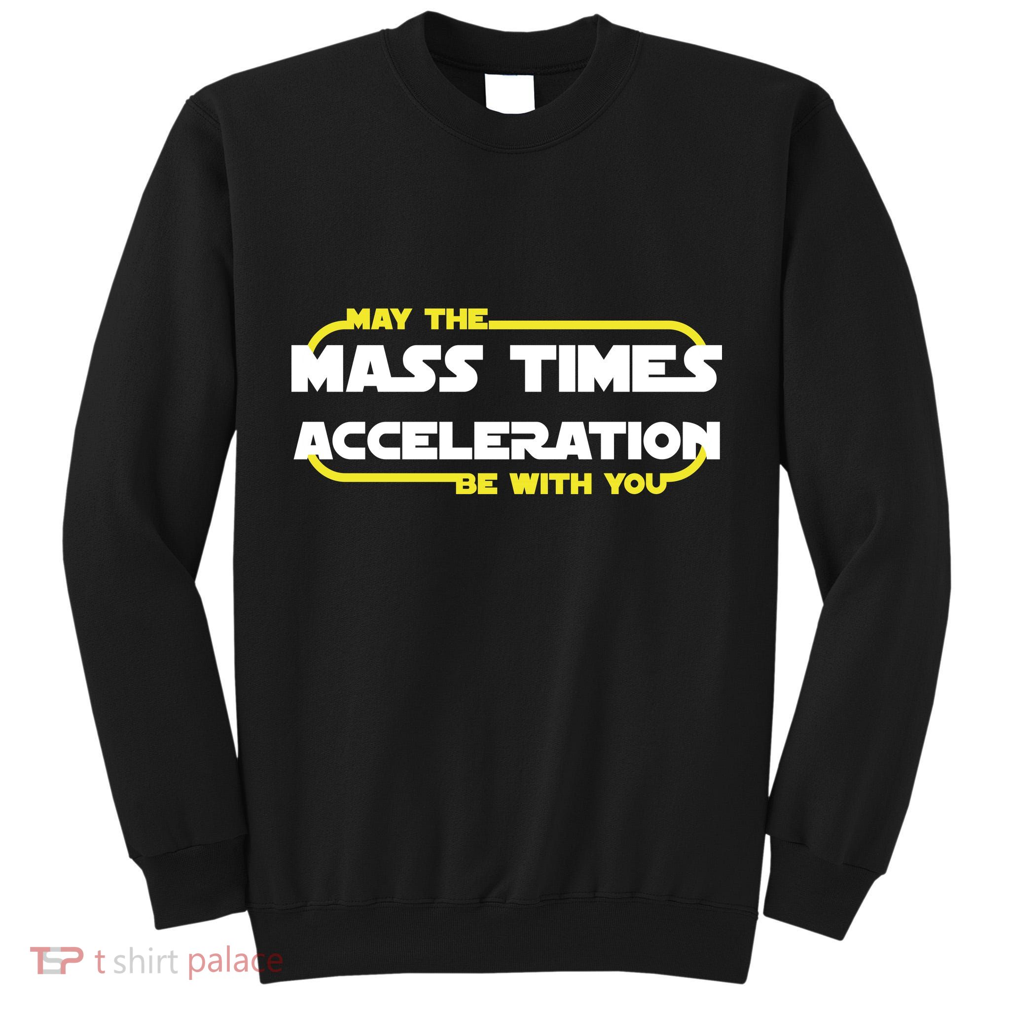 May The Mass Times Acceleration Be With You Tall Sweatshirt