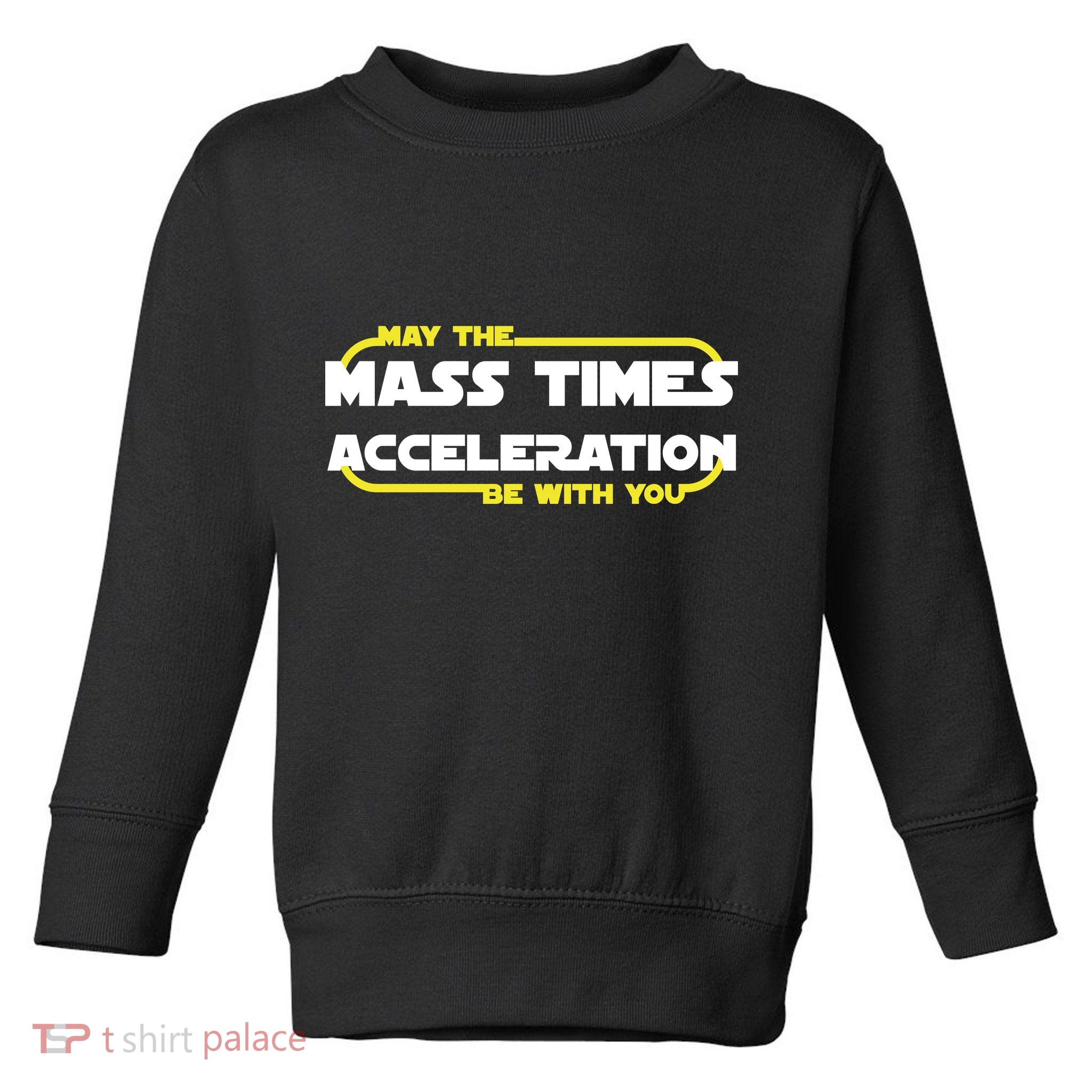 May The Mass Times Acceleration Be With You Toddler Sweatshirt