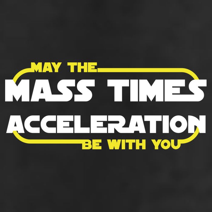 May The Mass Times Acceleration Be With You Hat