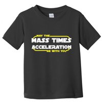 May The Mass Times Acceleration Be With You Toddler T-Shirt