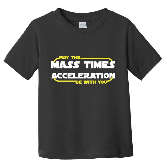 May The Mass Times Acceleration Be With You Toddler T-Shirt