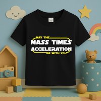 May The Mass Times Acceleration Be With You Toddler T-Shirt