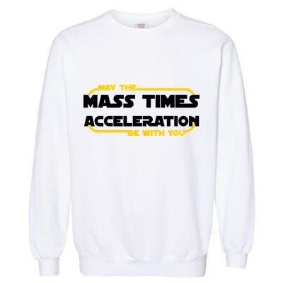 May The Mass Times Acceleration Be With You Garment-Dyed Sweatshirt
