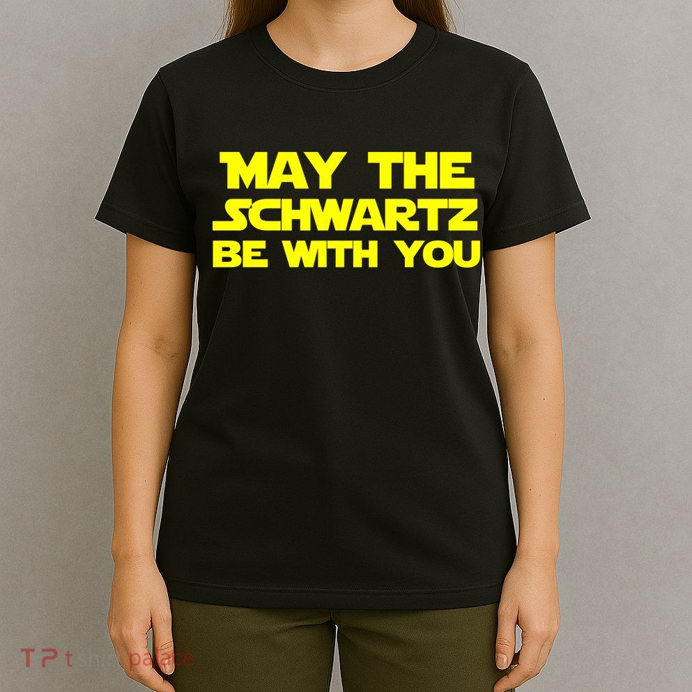 May The Schwartz Be With You T-Shirt