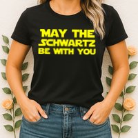 May The Schwartz Be With You Womens T-Shirt