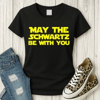 May The Schwartz Be With You Womens T-Shirt