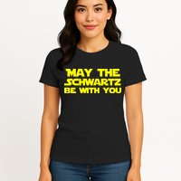 May The Schwartz Be With You Womens T-Shirt