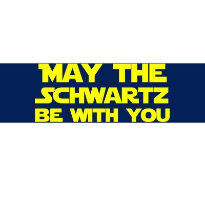 May The Schwartz Be With You Bumper Sticker