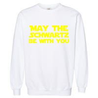 May The Schwartz Be With You Garment-Dyed Sweatshirt
