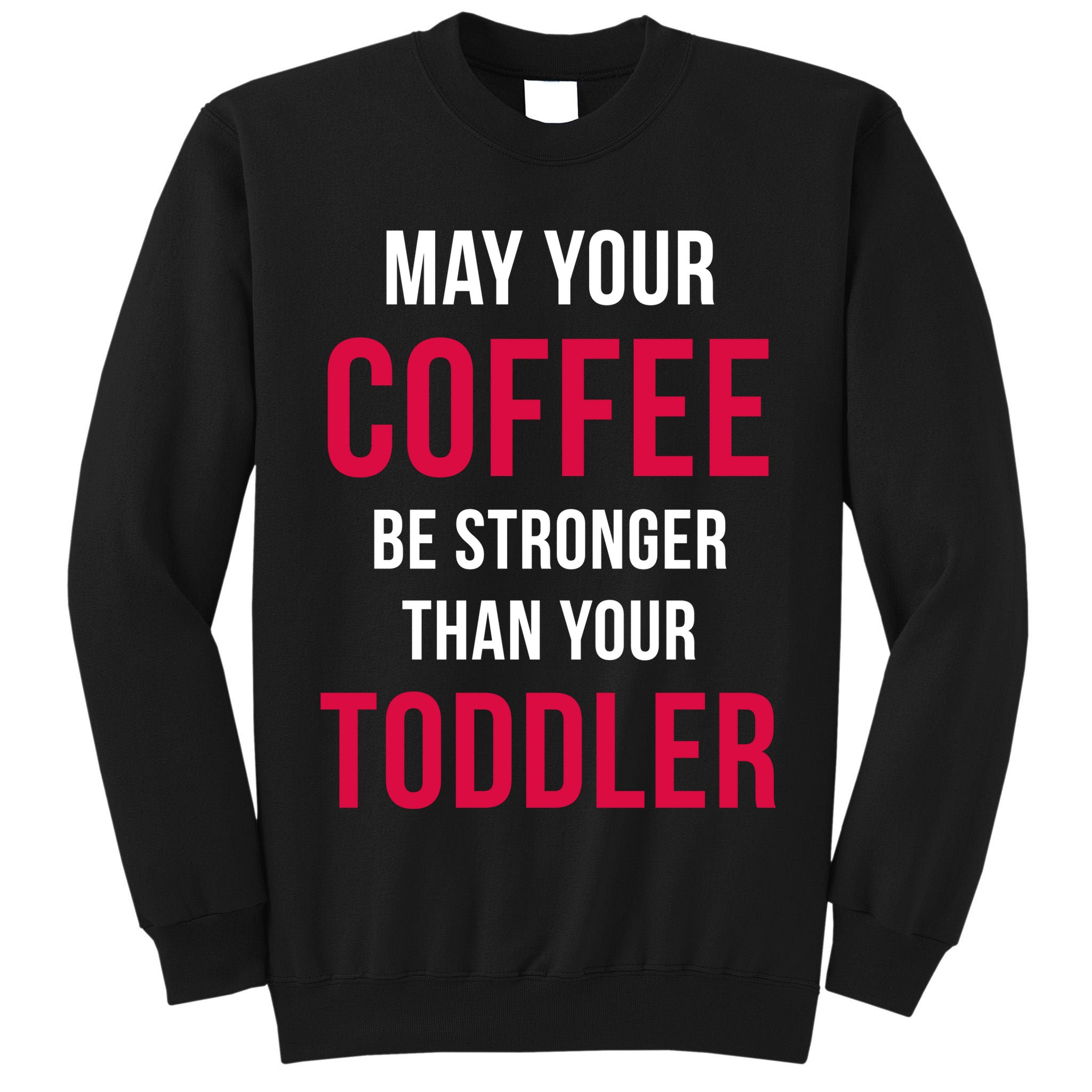 May Your Coffee Be Stronger Than Your Toddler Tall Sweatshirt