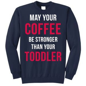 May Your Coffee Be Stronger Than Your Toddler Tall Sweatshirt