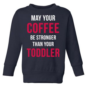 May Your Coffee Be Stronger Than Your Toddler Toddler Sweatshirt