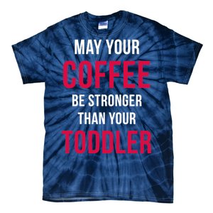 May Your Coffee Be Stronger Than Your Toddler Tie-Dye T-Shirt