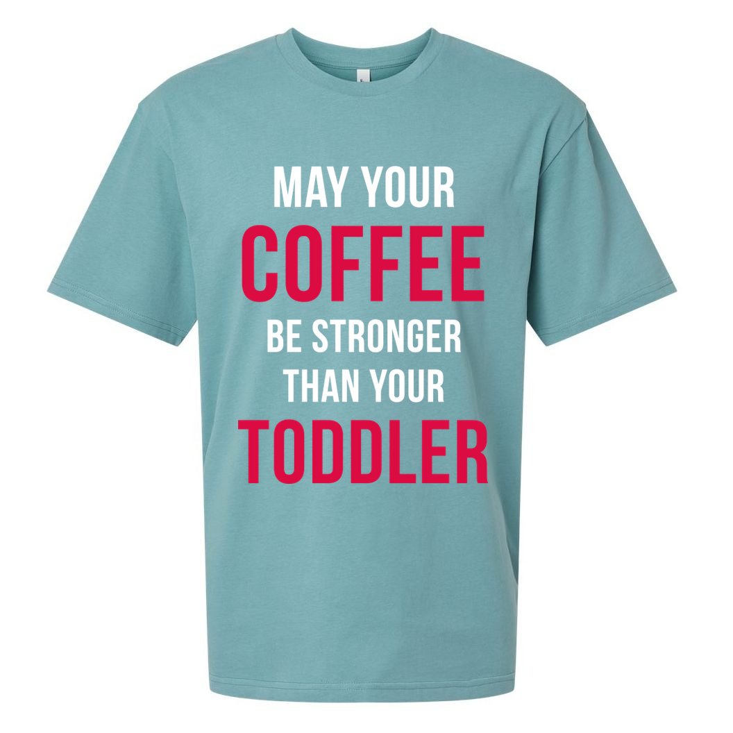 May Your Coffee Be Stronger Than Your Toddler Sueded Cloud Jersey T-Shirt