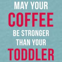 May Your Coffee Be Stronger Than Your Toddler Sueded Cloud Jersey T-Shirt