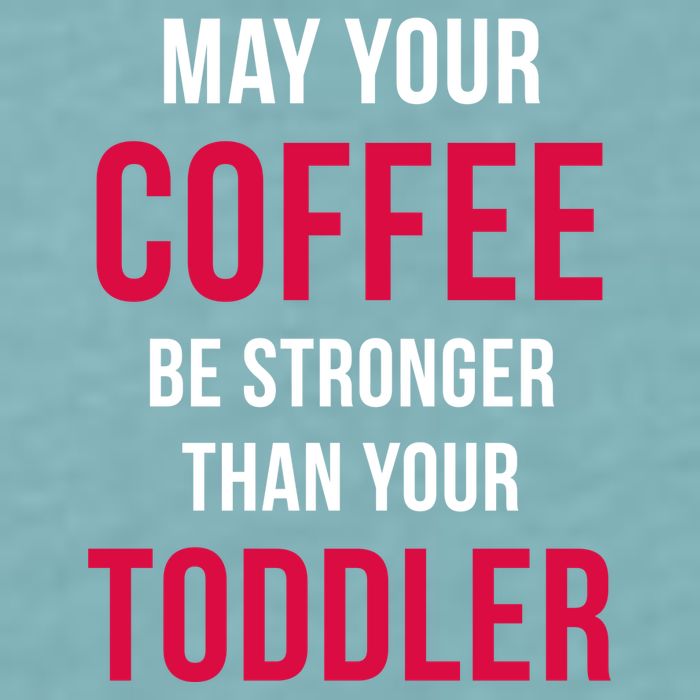 May Your Coffee Be Stronger Than Your Toddler Sueded Cloud Jersey T-Shirt