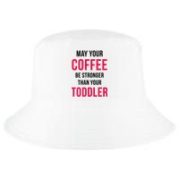May Your Coffee Be Stronger Than Your Toddler Cool Comfort Performance Bucket Hat