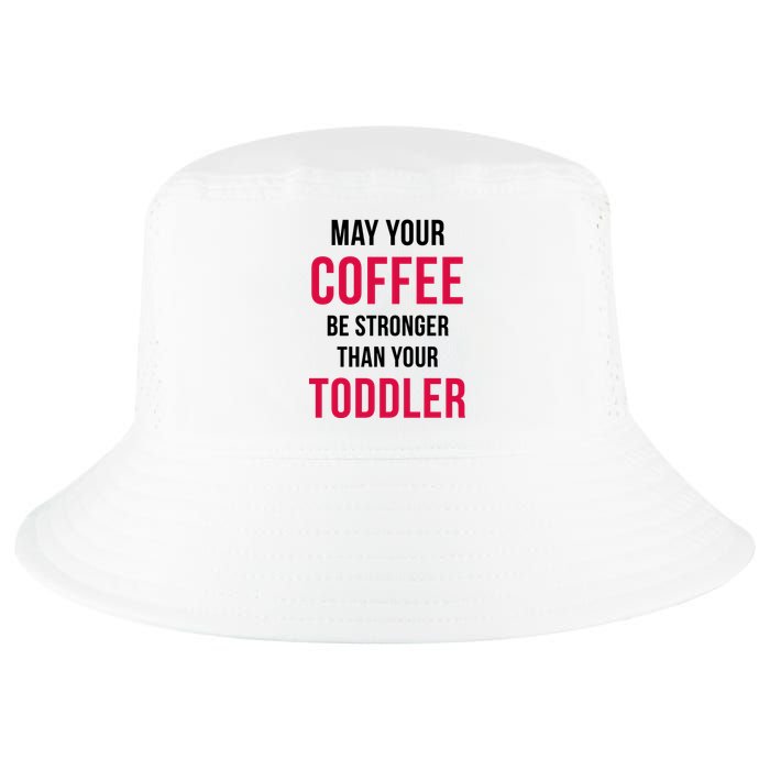 May Your Coffee Be Stronger Than Your Toddler Cool Comfort Performance Bucket Hat