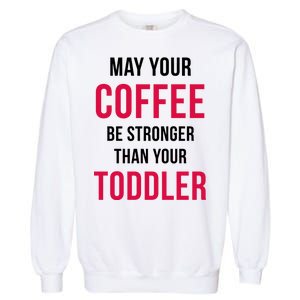 May Your Coffee Be Stronger Than Your Toddler Garment-Dyed Sweatshirt