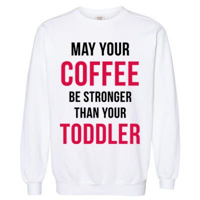 May Your Coffee Be Stronger Than Your Toddler Garment-Dyed Sweatshirt