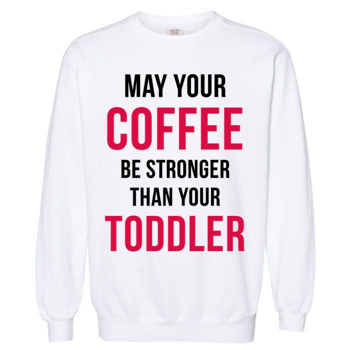 May Your Coffee Be Stronger Than Your Toddler Garment-Dyed Sweatshirt