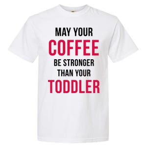 May Your Coffee Be Stronger Than Your Toddler Garment-Dyed Heavyweight T-Shirt