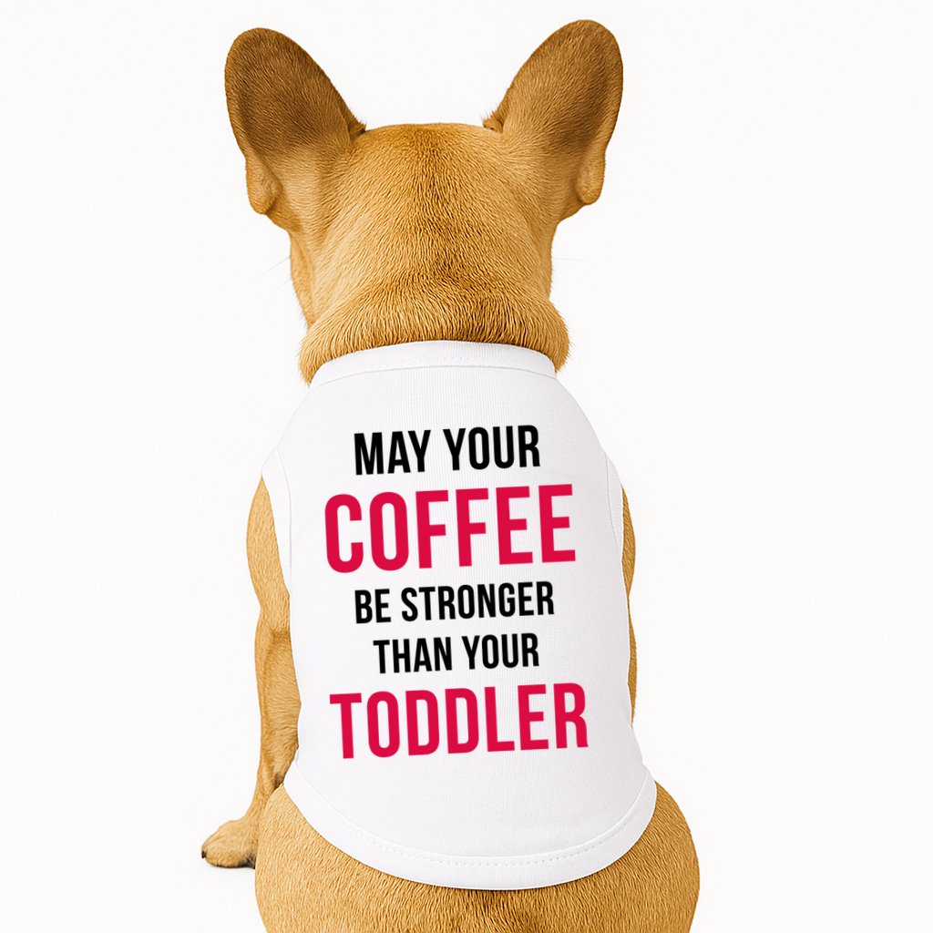 May Your Coffee Be Stronger Than Your Toddler Doggie Tank
