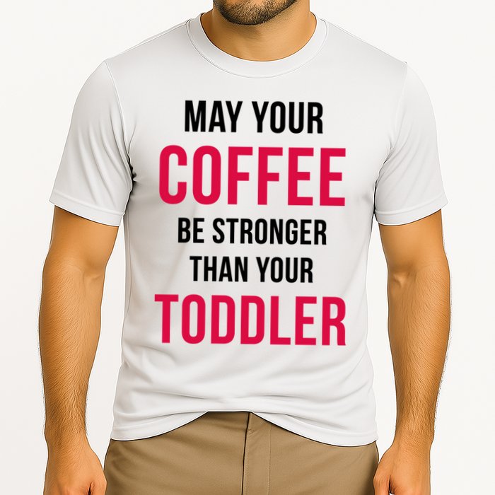 May Your Coffee Be Stronger Than Your Toddler Performance Shirt