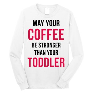 May Your Coffee Be Stronger Than Your Toddler Long Sleeve Shirt