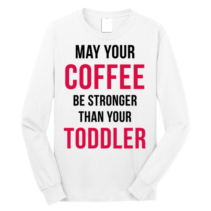 May Your Coffee Be Stronger Than Your Toddler Long Sleeve Shirt