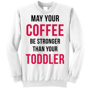 May Your Coffee Be Stronger Than Your Toddler Sweatshirt