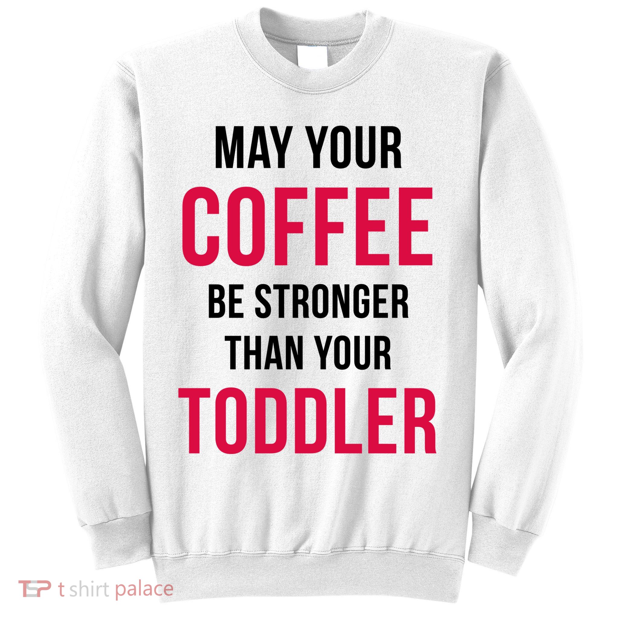 May Your Coffee Be Stronger Than Your Toddler Sweatshirt