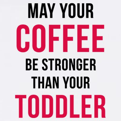 May Your Coffee Be Stronger Than Your Toddler T-Shirt