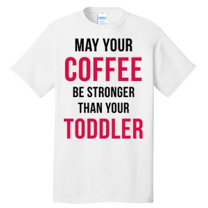 May Your Coffee Be Stronger Than Your Toddler Tall T-Shirt