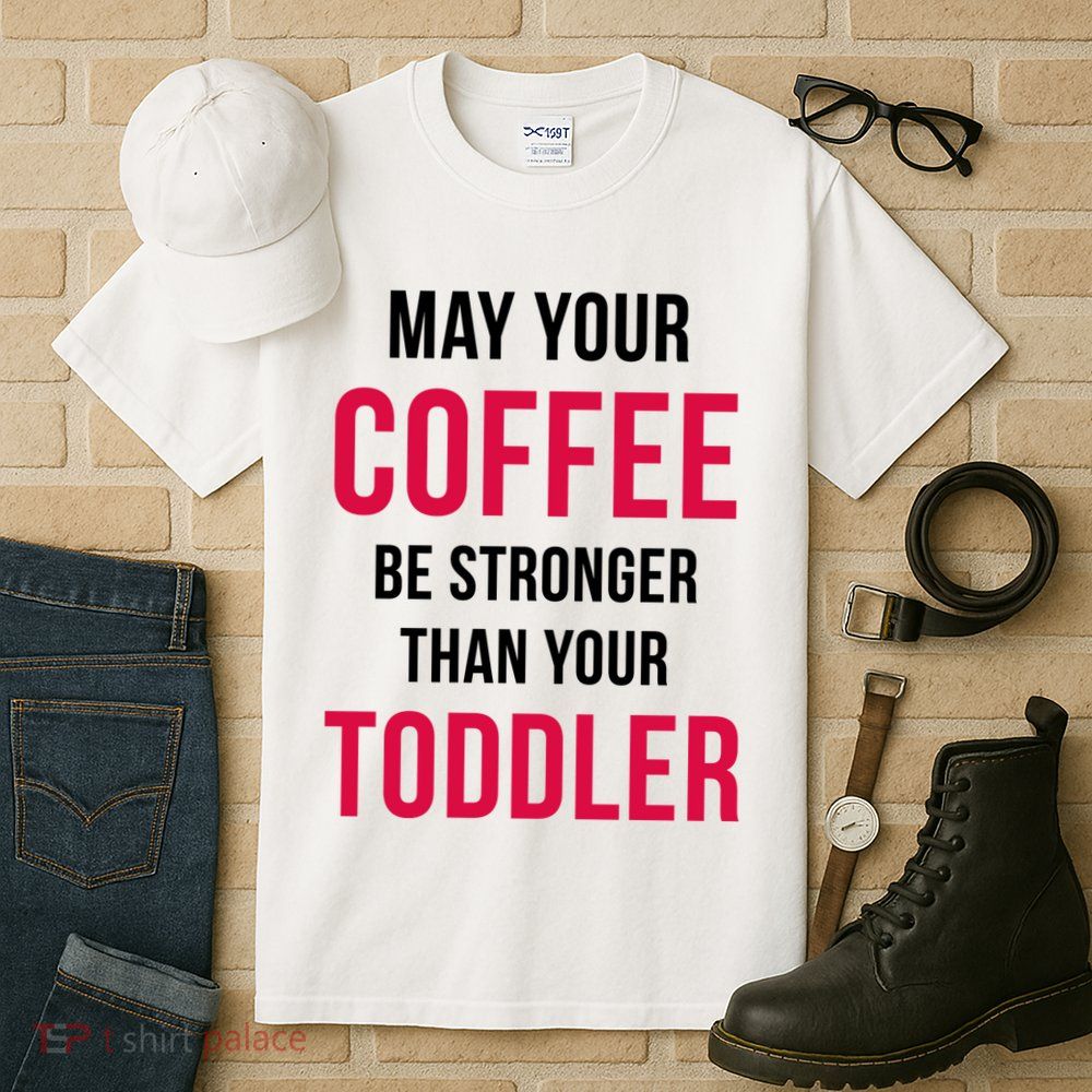 May Your Coffee Be Stronger Than Your Toddler Tall T-Shirt