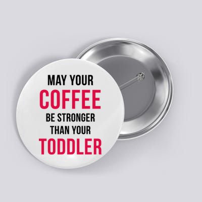 May Your Coffee Be Stronger Than Your Toddler Button
