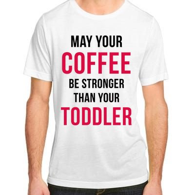 May Your Coffee Be Stronger Than Your Toddler Adult ChromaSoft Performance T-Shirt