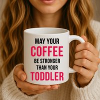 May Your Coffee Be Stronger Than Your Toddler Mug