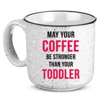May Your Coffee Be Stronger Than Your Toddler 15oz Campfire Ceramic Mug