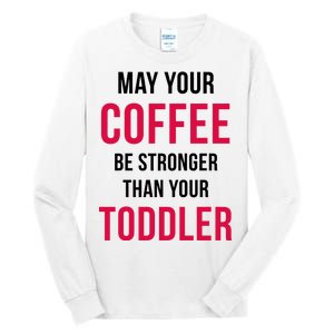 May Your Coffee Be Stronger Than Your Toddler Tall Long Sleeve T-Shirt