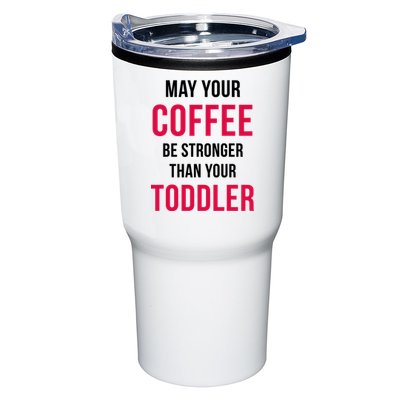 May Your Coffee Be Stronger Than Your Toddler Tumbler