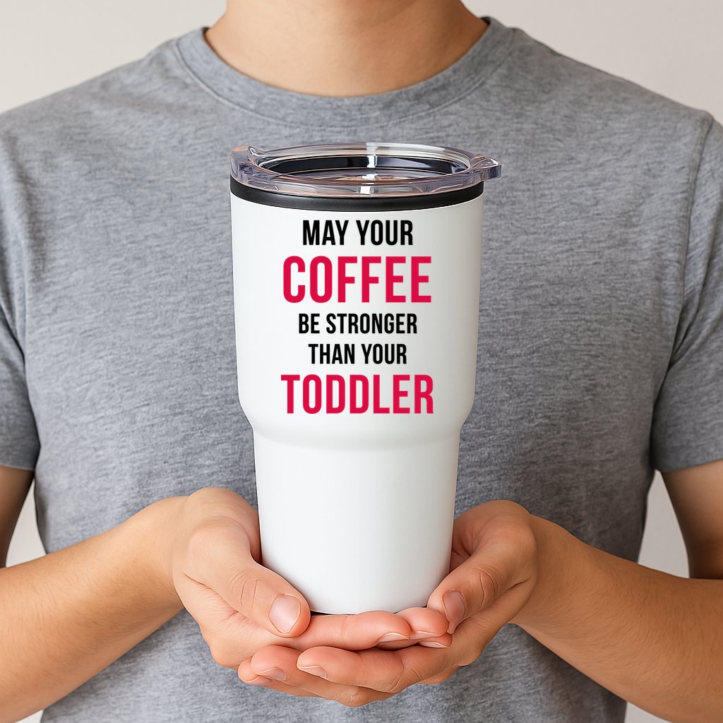 May Your Coffee Be Stronger Than Your Toddler Tumbler